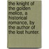 The Knight Of The Golden Melice, A Historical Romance, By The Author Of  The Lost Hunter.