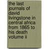 The Last Journals Of David Livingstone In Central Africa From 1865 To His Death Volume Ii by Dr David Livingstone