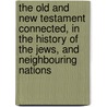The Old And New Testament Connected, In The History Of The Jews, And Neighbouring Nations door Humphrey Prideaux
