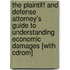 The Plaintiff And Defense Attorney's Guide To Understanding Economic Damages [with Cdrom]