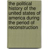 The Political History Of The United States Of America During The Period Of Reconstruction by Edward McPherson