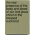 The Real Presence Of The Body And Blood Of Our Lord Jesus Christ In The Blessed Eucharist