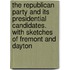 The Republican Party And Its Presidential Candidates. With Sketches Of Fremont And Dayton