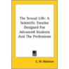 The Sexual Life: A Scientific Treatise Designed For Advanced Students And The Professions door C.W. Malchow