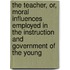 The Teacher, Or, Moral Influences Employed In The Instruction And Government Of The Young
