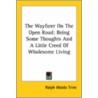 The Wayfarer On The Open Road: Being Some Thoughts And A Little Creed Of Wholesome Living door Ralph Waldo Trine