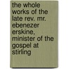 The Whole Works Of The Late Rev. Mr. Ebenezer Erskine, Minister Of The Gospel At Stirling by Ebenezer Erskine