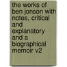 The Works Of Ben Jonson With Notes, Critical And Explanatory And A Biographical Memoir V2 door William Gifford