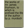 The Works Of Mr. James Thomson, To Which Is Prefixed The Life Of The Author By P. Murdoch door Patrick Murdoch