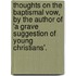 Thoughts On The Baptismal Vow, By The Author Of 'a Grave Suggestion Of Young Christians'.