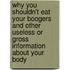 Why You Shouldn't Eat Your Boogers and Other Useless or Gross Information about Your Body