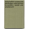 Wirtschaftlich-existenziell abhängige Unternehmen im Konzern-, Kartell- und Arbeitsrecht door Frank Bayreuther