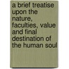 A Brief Treatise Upon The Nature, Faculties, Value And Final Destination Of The Human Soul door William Neville