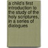 A Child's First Introduction To The Study Of The Holy Scriptures, In A Series Of Dialogues