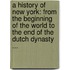 A History Of New York: From The Beginning Of The World To The End Of The Dutch Dynasty ...