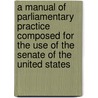 A Manual Of Parliamentary Practice Composed For The Use Of The Senate Of The United States door Thomas Jefferson