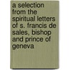A Selection From The Spiritual Letters Of S. Francis De Sales, Bishop And Prince Of Geneva by Francis H.L. Sidney Lear