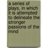 A Series Of Plays, In Which It Is Attempted To Delineate The Stronger Passions Of The Mind door Joanna Baillie