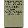 A Short Account Of The Refuge For The Destitute, Middlesex House, Hackney Road, Shoreditch door Refuge For The Destitute