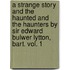 A Strange Story And The Haunted And The Haunters By Sir Edward Bulwer Lytton, Bart. Vol. 1