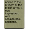 Advice To The Officers Of The British Army. A New Impression, With Considerable Additions. door Onbekend