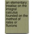 An Elementary Treatise On The Integral Calculus Founded On The Method Of Rates Or Fluxions