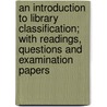 An Introduction To Library Classification; With Readings, Questions And Examination Papers door William Charles Berwick Sayers