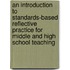 An Introduction To Standards-Based Reflective Practice For Middle And High School Teaching
