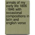 Annals Of My Early Life 1806 -1846 With Occasional Compositions In Latin And English Verse