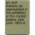 Art And Industry As Represented In The Exhibition At The Crystal Palace, New York--1853-4;