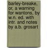 Barley-Breake, Or, A Warning For Wantons, By W.N. Ed. With Intr. And Notes By A.B. Grosart door Onbekend