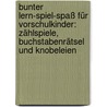 Bunter Lern-Spiel-Spaß für Vorschulkinder: Zählspiele, Buchstabenrätsel und Knobeleien by Unknown