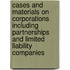 Cases and Materials on Corporations Including Partnerships and Limited Liability Companies