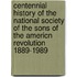 Centennial History of the National Society of the Sons of the Americn Revolution 1889-1989