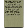 Christianity And Morality Or The Correspondence Of The Gospel With The Moral Nature Of Man door Henry Wace
