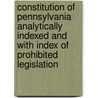 Constitution Of Pennsylvania Analytically Indexed And With Index Of Prohibited Legislation door Pennsylvania Pennsylvania