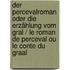 Der Percevalroman oder Die Erzählung vom Gral / Le Roman de Perceval ou Le Conte du Graal