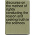 Discourse On The Method Of Rightly Conducting The Reason And Seeking Truth In The Sciences
