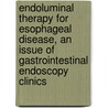 Endoluminal Therapy For Esophageal Disease, An Issue Of Gastrointestinal Endoscopy Clinics by M.D. Wolfsen Herbert C.