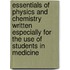 Essentials Of Physics And Chemistry Written Especially For The Use Of Students In Medicine