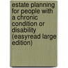 Estate Planning for People with a Chronic Condition or Disability (Easyread Large Edition) by Martin M. Shenkman