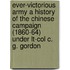 Ever-Victorious Army A History Of The Chinese Campaign (1860-64) Under Lt-Col C. G. Gordon