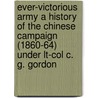 Ever-Victorious Army A History Of The Chinese Campaign (1860-64) Under Lt-Col C. G. Gordon by Andrew Wilson