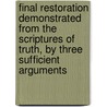 Final Restoration Demonstrated From The Scriptures Of Truth, By Three Sufficient Arguments by Philo-Bereanus