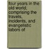 Four Years In The Old World; Comprising The Travels, Incidents, And Evangelistic Labors Of