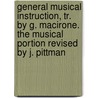 General Musical Instruction, Tr. By G. Macirone. The Musical Portion Revised By J. Pittman door Adolf Bernhard Marx