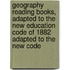 Geography Reading Books, Adapted To The New Education Code Of 1882 Adapted To The New Code