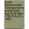 Guide Parlementaire Historique De La Province De Quã¯Â¿Â½Bec, 1792 Ã¯Â¿Â½ 1902 by Joseph Desjardins