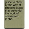 Guide To Christ Or The Way Of Directing Souls That Are Under The Work Of Conversion (1742) by Solomon Stoddard