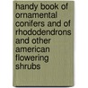 Handy Book Of Ornamental Conifers And Of Rhododendrons And Other American Flowering Shrubs door Botanist Hugh Fraser Hugh Fraser